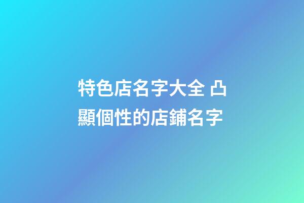 特色店名字大全 凸顯個性的店鋪名字-第1張-店鋪起名-玄機派